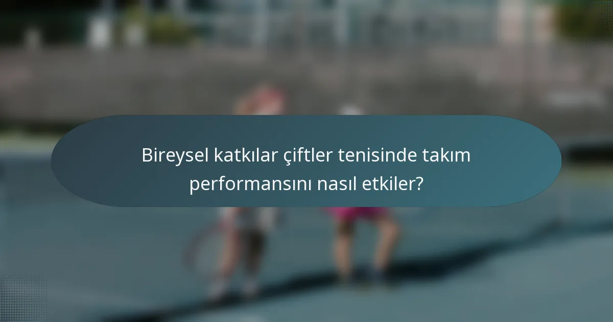 Bireysel katkılar çiftler tenisinde takım performansını nasıl etkiler?