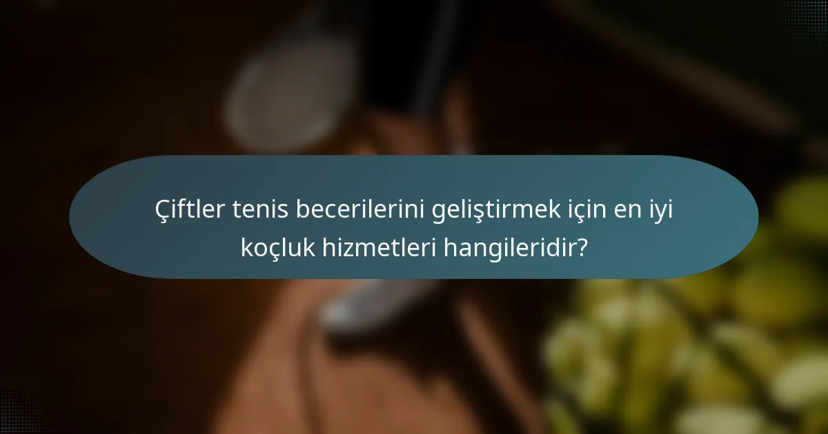Çiftler tenis becerilerini geliştirmek için en iyi koçluk hizmetleri hangileridir?
