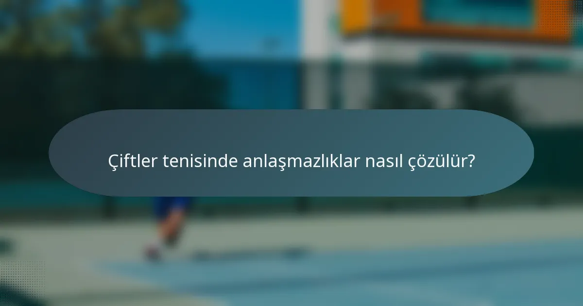 Çiftler tenisinde anlaşmazlıklar nasıl çözülür?