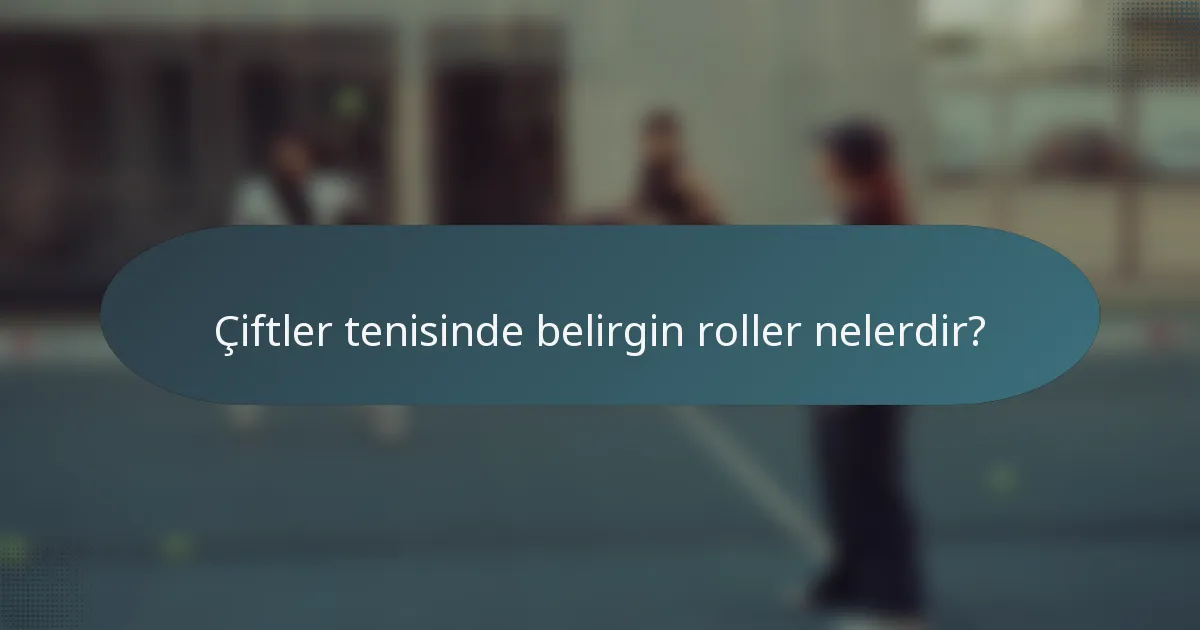 Çiftler tenisinde belirgin roller nelerdir?