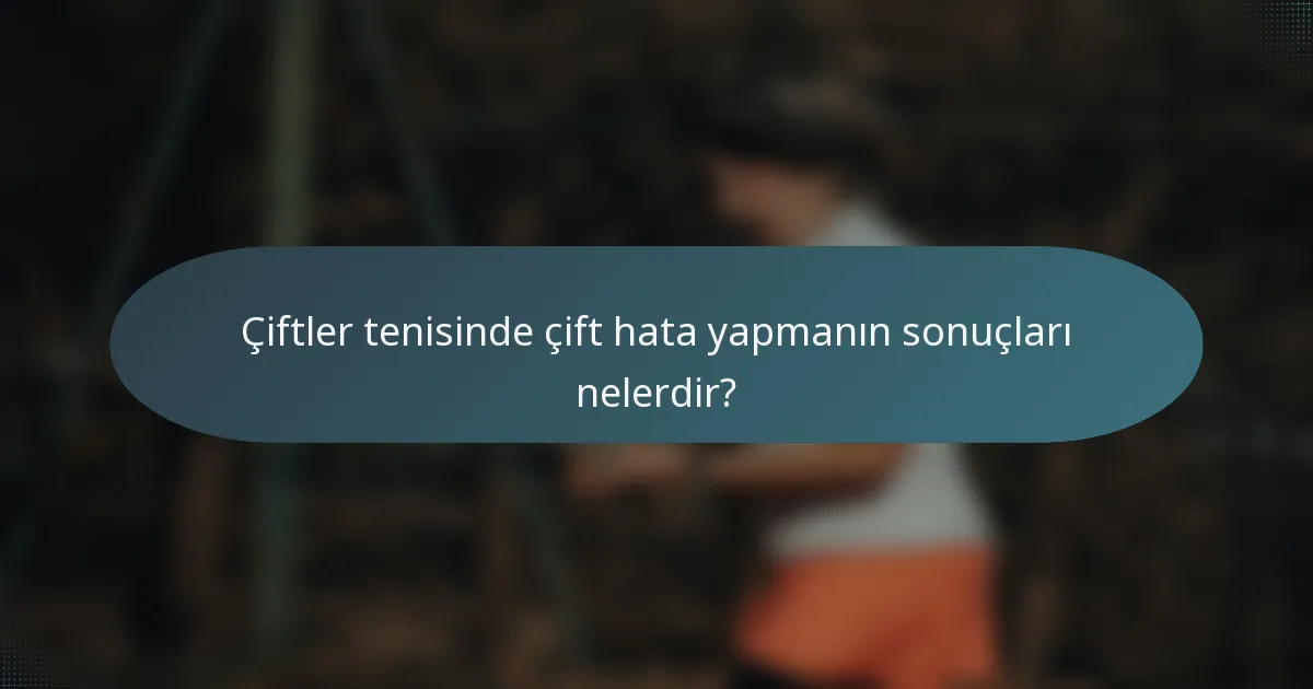 Çiftler tenisinde çift hata yapmanın sonuçları nelerdir?