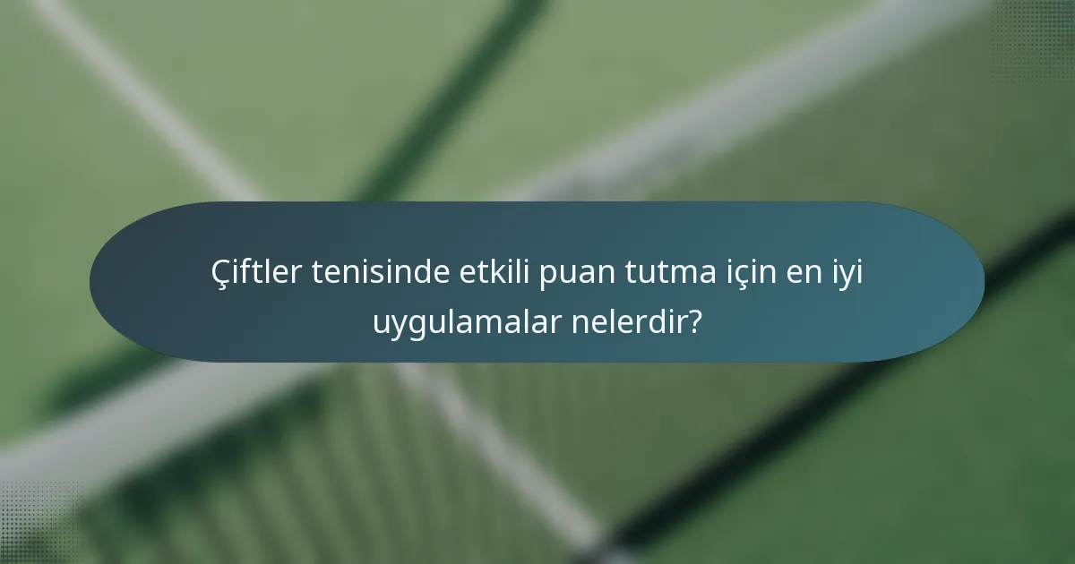 Çiftler tenisinde etkili puan tutma için en iyi uygulamalar nelerdir?
