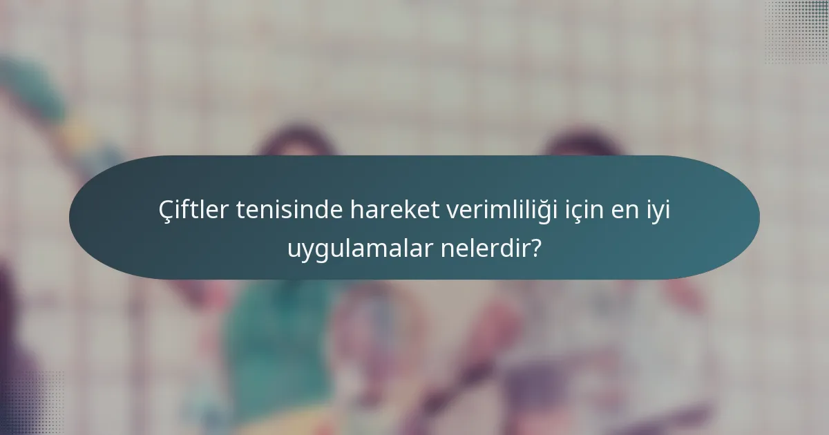 Çiftler tenisinde hareket verimliliği için en iyi uygulamalar nelerdir?