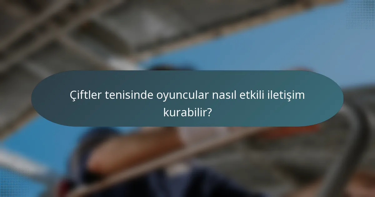 Çiftler tenisinde oyuncular nasıl etkili iletişim kurabilir?