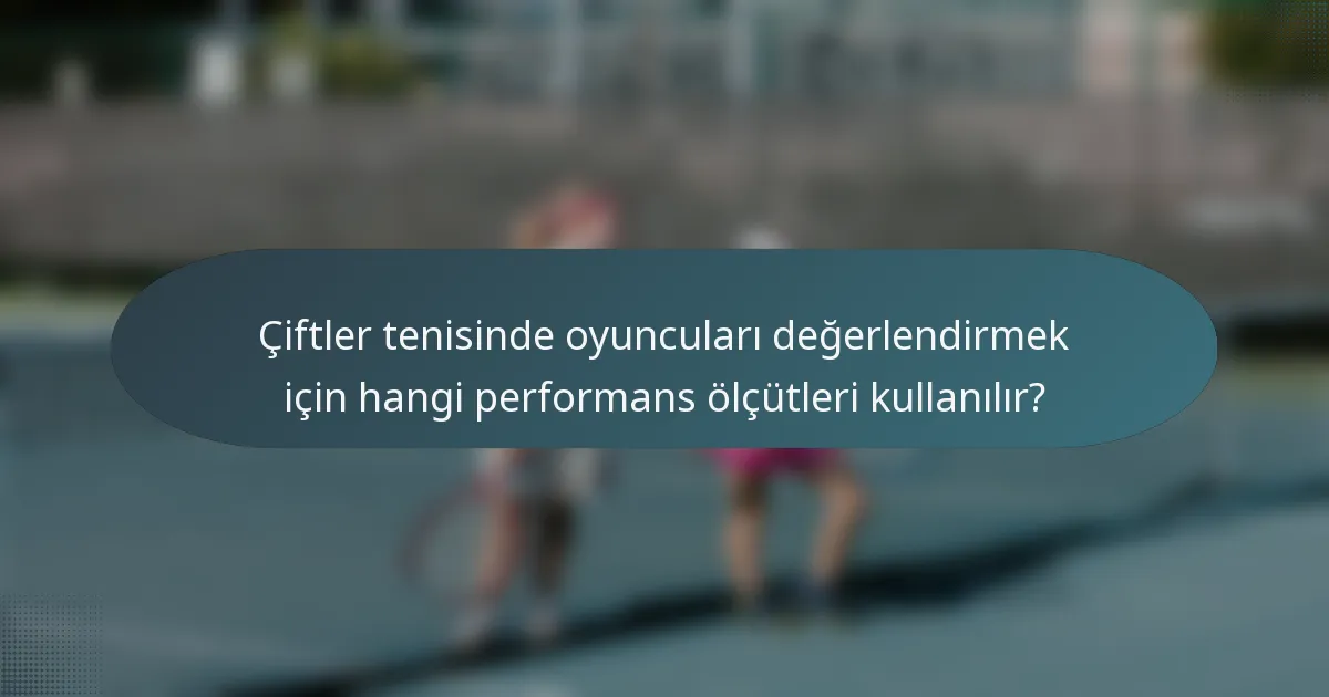 Çiftler tenisinde oyuncuları değerlendirmek için hangi performans ölçütleri kullanılır?