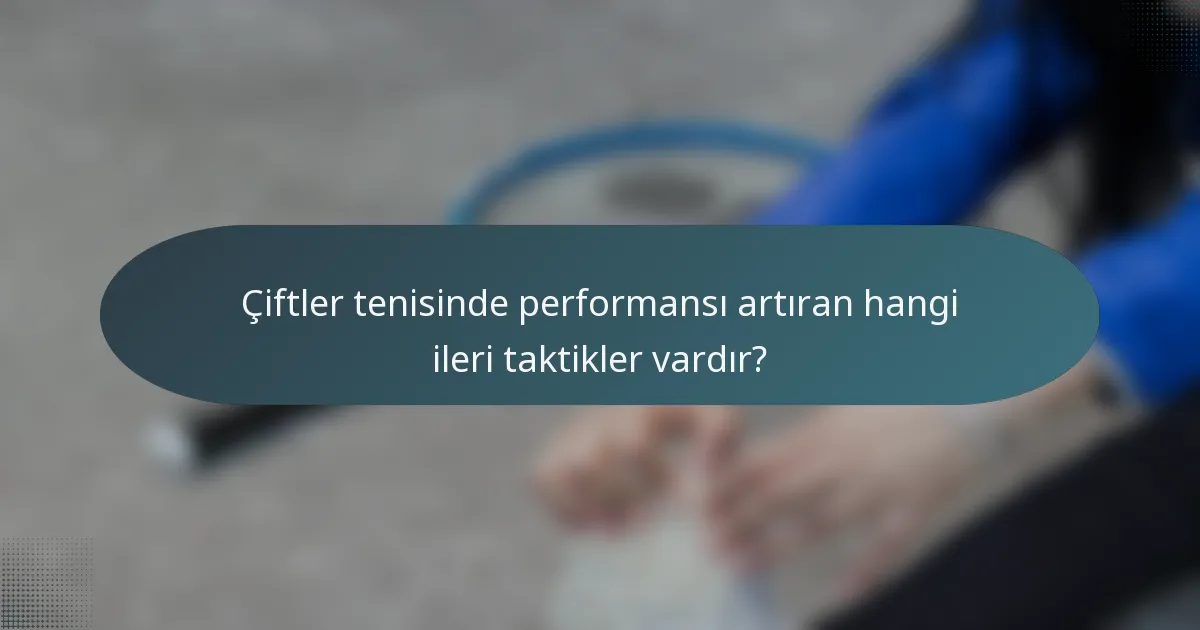 Çiftler tenisinde performansı artıran hangi ileri taktikler vardır?