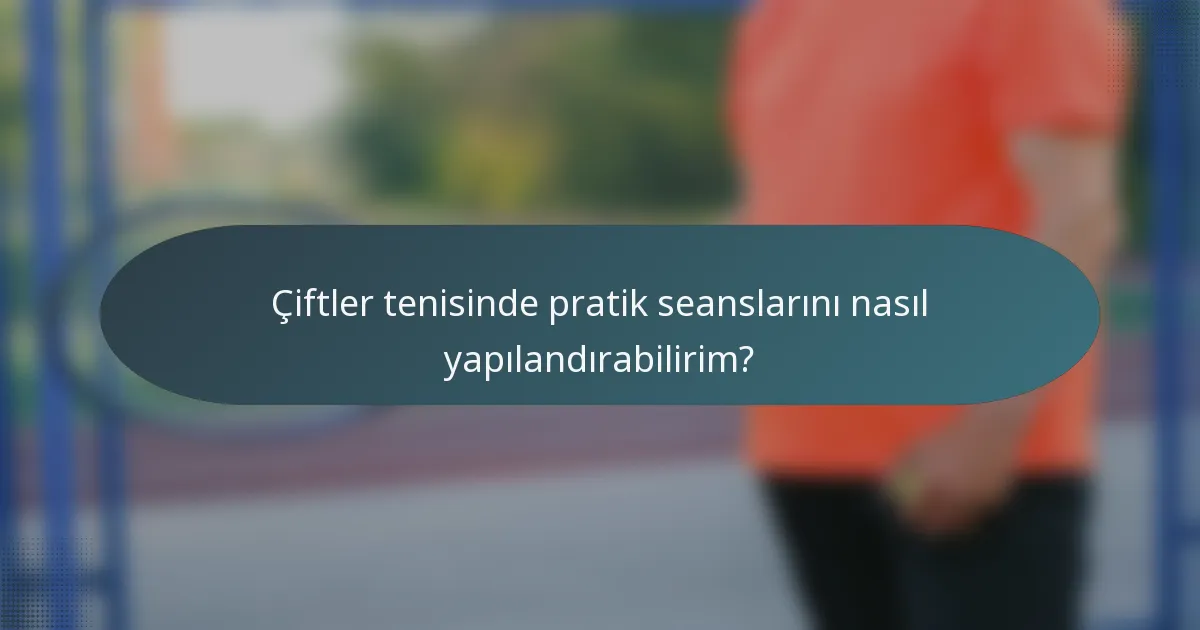 Çiftler tenisinde pratik seanslarını nasıl yapılandırabilirim?