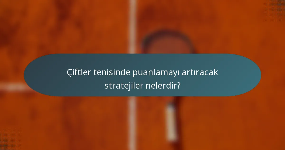 Çiftler tenisinde puanlamayı artıracak stratejiler nelerdir?