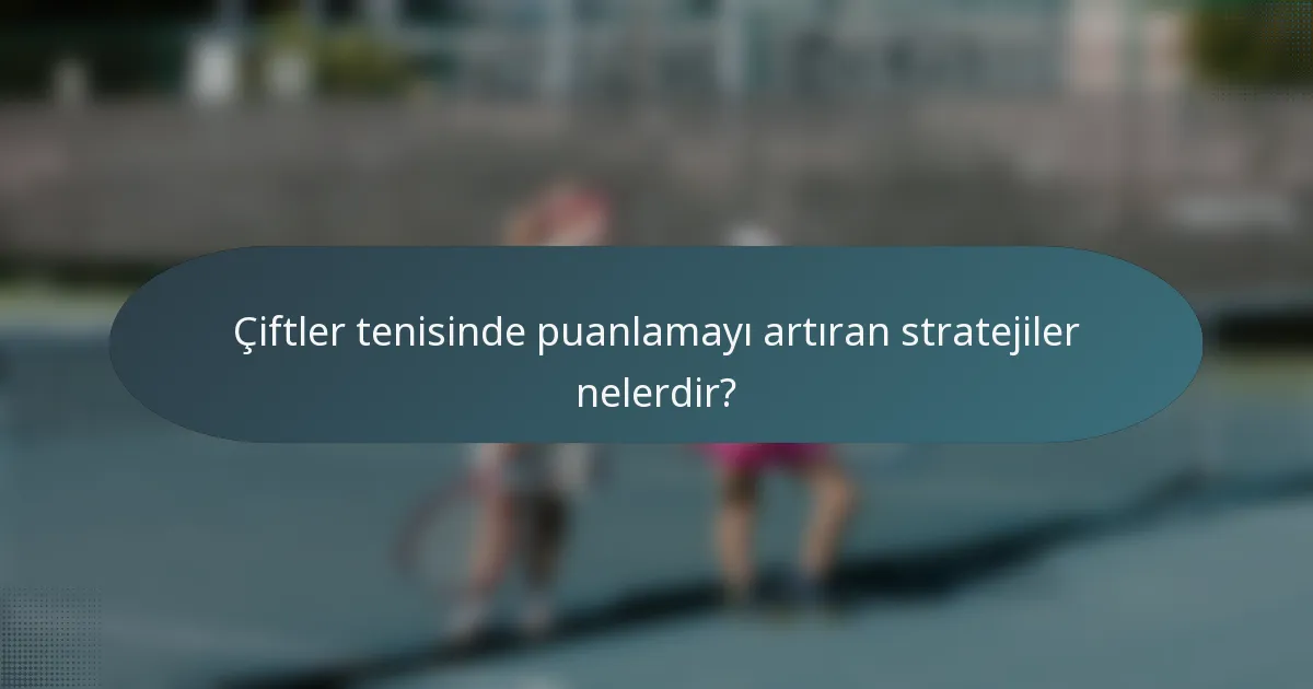 Çiftler tenisinde puanlamayı artıran stratejiler nelerdir?