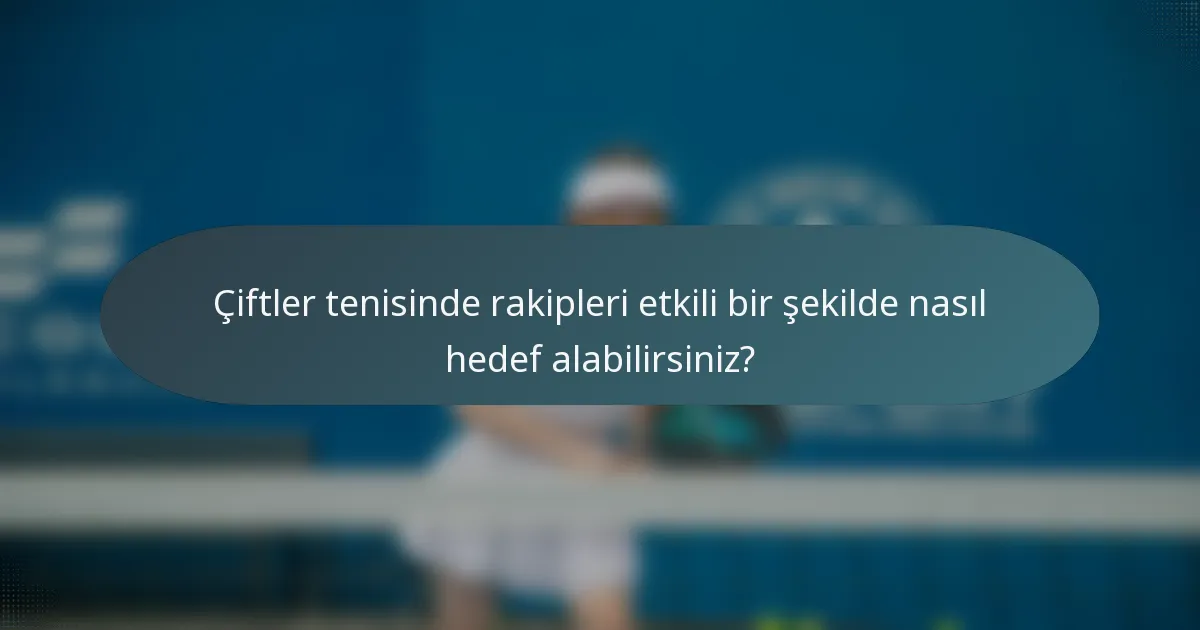 Çiftler tenisinde rakipleri etkili bir şekilde nasıl hedef alabilirsiniz?