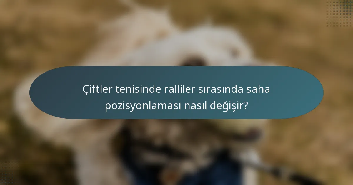 Çiftler tenisinde ralliler sırasında saha pozisyonlaması nasıl değişir?