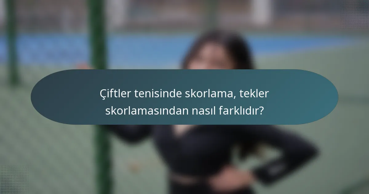 Çiftler tenisinde skorlama, tekler skorlamasından nasıl farklıdır?
