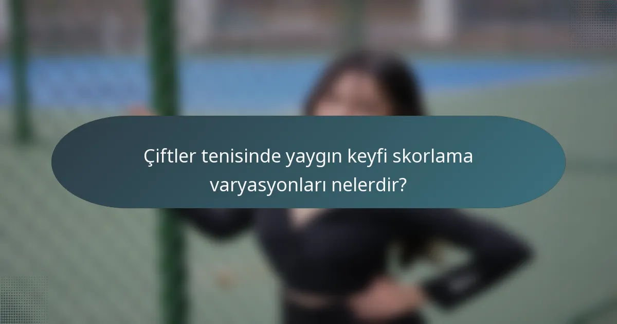 Çiftler tenisinde yaygın keyfi skorlama varyasyonları nelerdir?