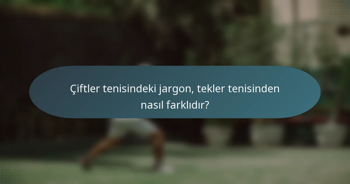 Çiftler tenisindeki jargon, tekler tenisinden nasıl farklıdır?