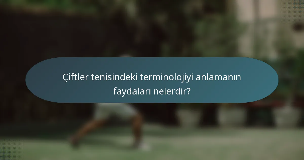 Çiftler tenisindeki terminolojiyi anlamanın faydaları nelerdir?