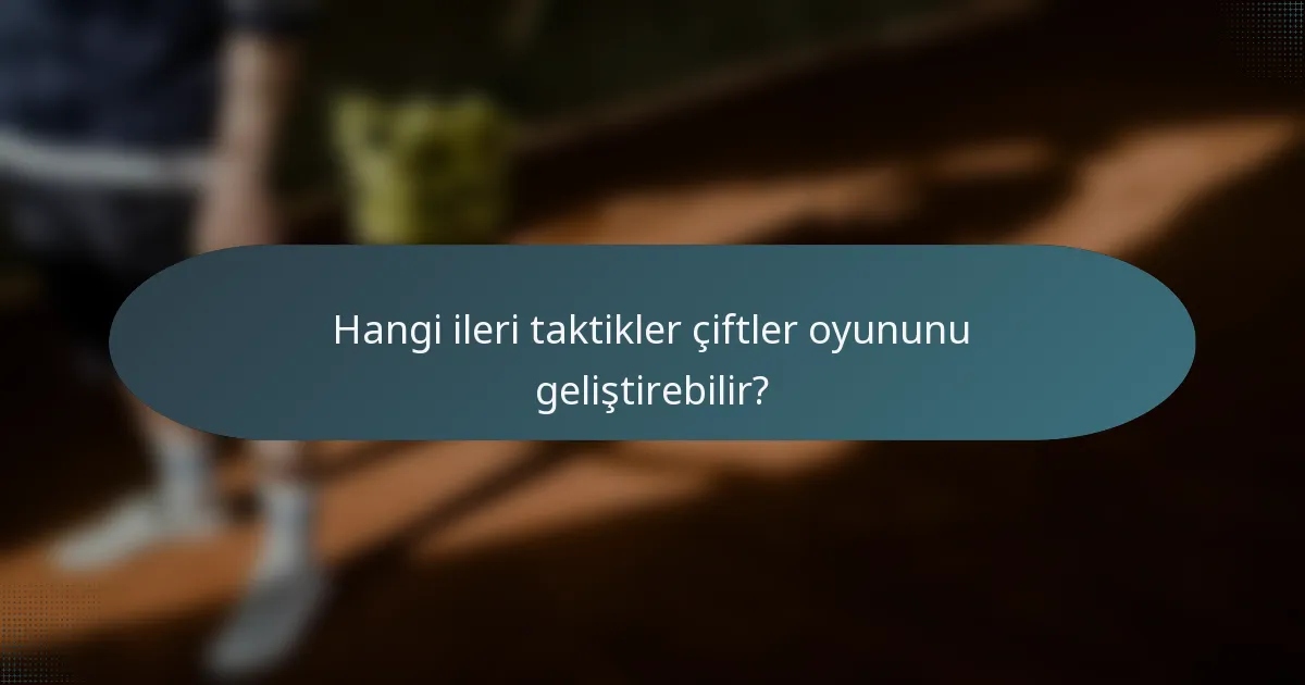 Hangi ileri taktikler çiftler oyununu geliştirebilir?