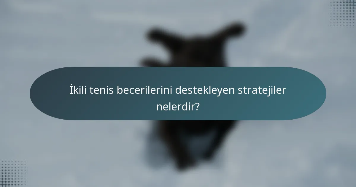 İkili tenis becerilerini destekleyen stratejiler nelerdir?
