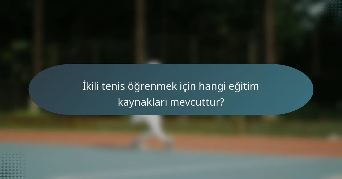 İkili tenis öğrenmek için hangi eğitim kaynakları mevcuttur?