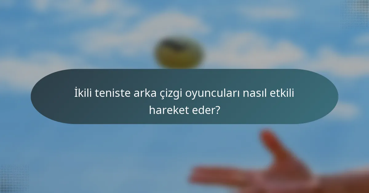 İkili teniste arka çizgi oyuncuları nasıl etkili hareket eder?