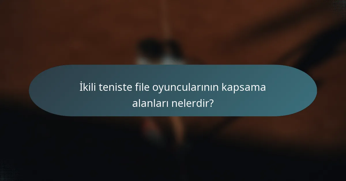 İkili teniste file oyuncularının kapsama alanları nelerdir?