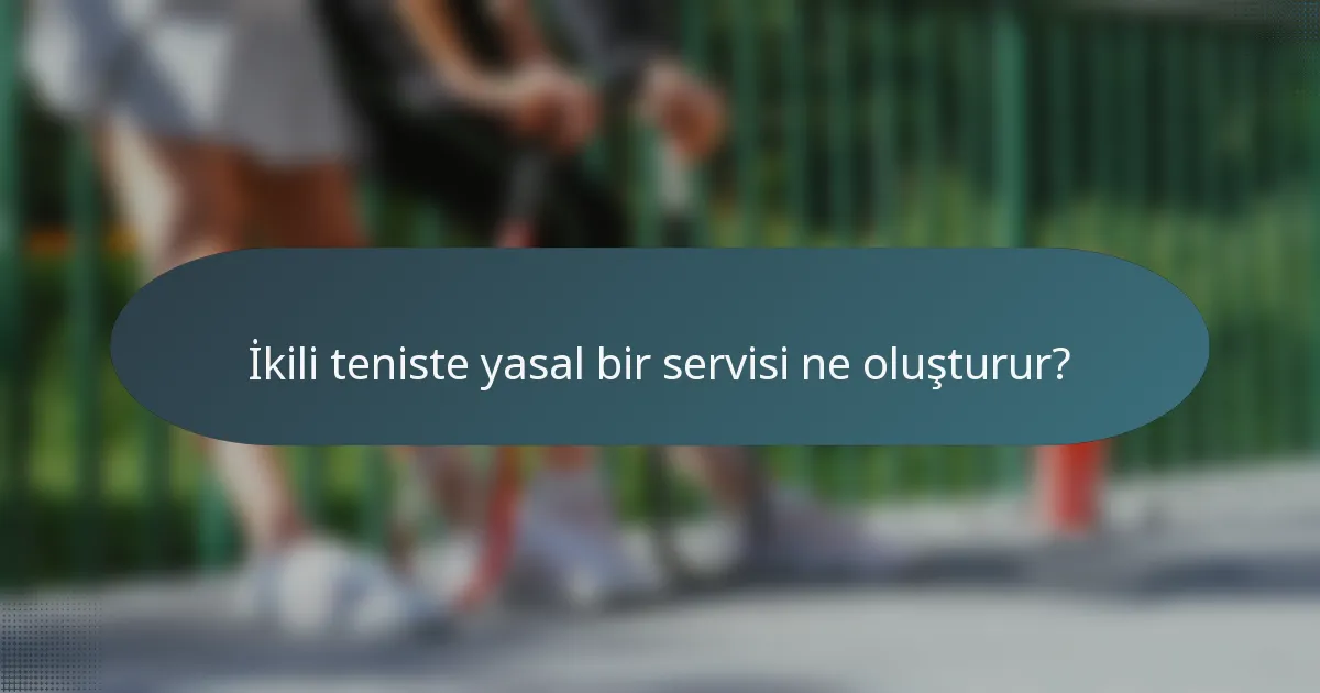 İkili teniste yasal bir servisi ne oluşturur?