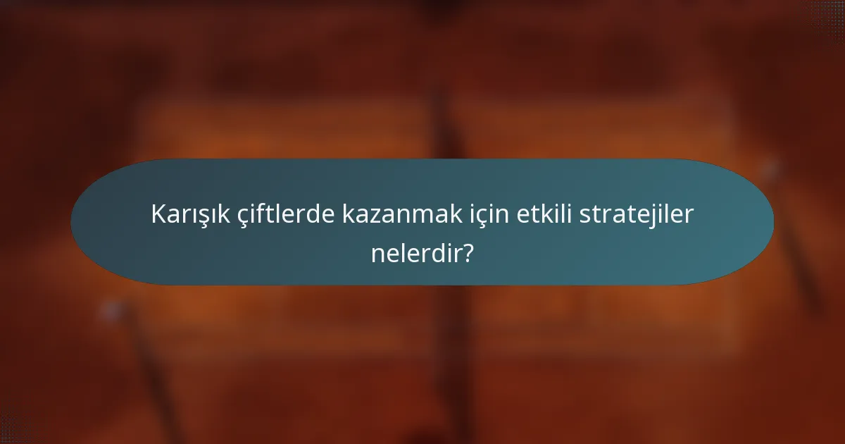Karışık çiftlerde kazanmak için etkili stratejiler nelerdir?