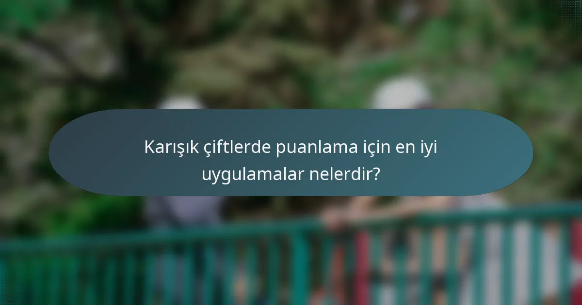 Karışık çiftlerde puanlama için en iyi uygulamalar nelerdir?