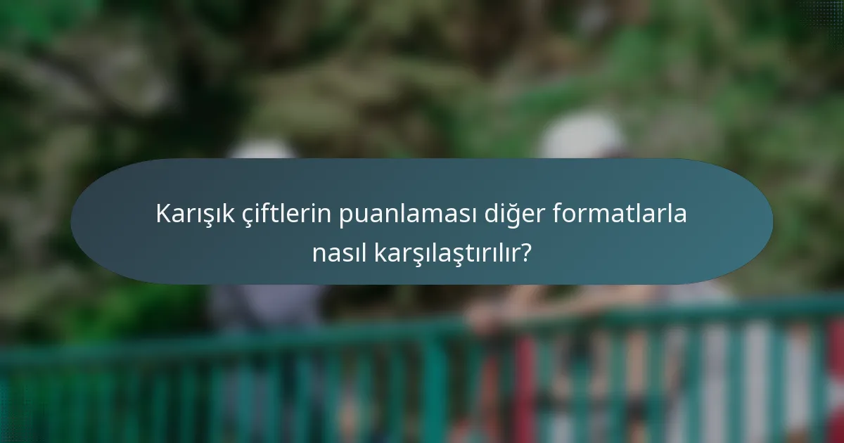 Karışık çiftlerin puanlaması diğer formatlarla nasıl karşılaştırılır?