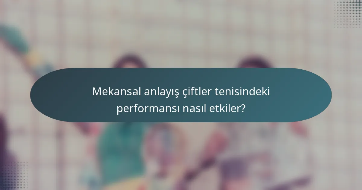 Mekansal anlayış çiftler tenisindeki performansı nasıl etkiler?