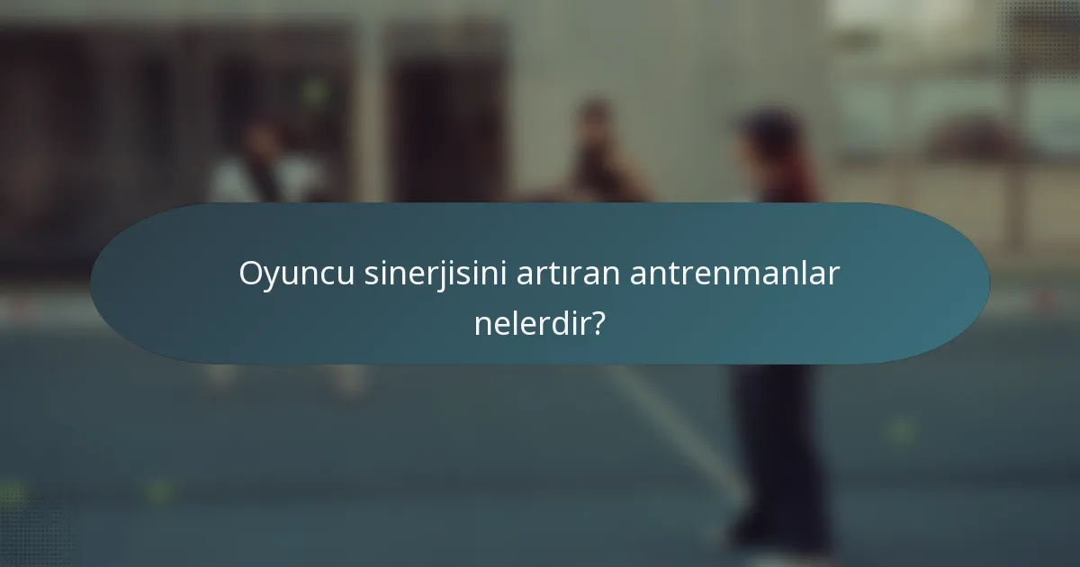 Oyuncu sinerjisini artıran antrenmanlar nelerdir?