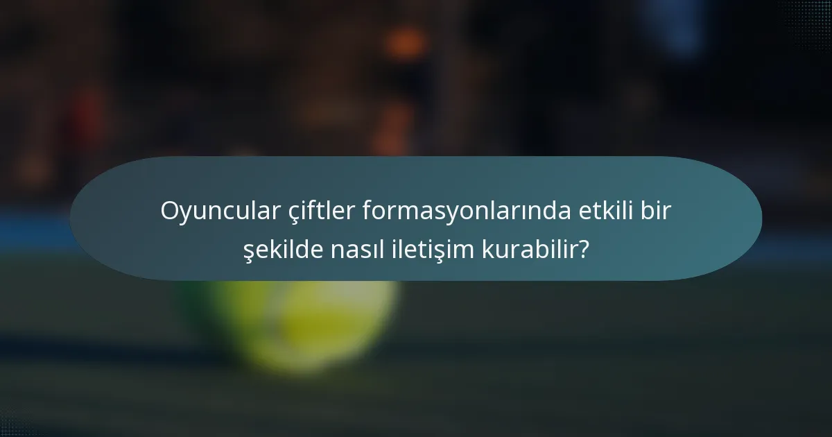 Oyuncular çiftler formasyonlarında etkili bir şekilde nasıl iletişim kurabilir?
