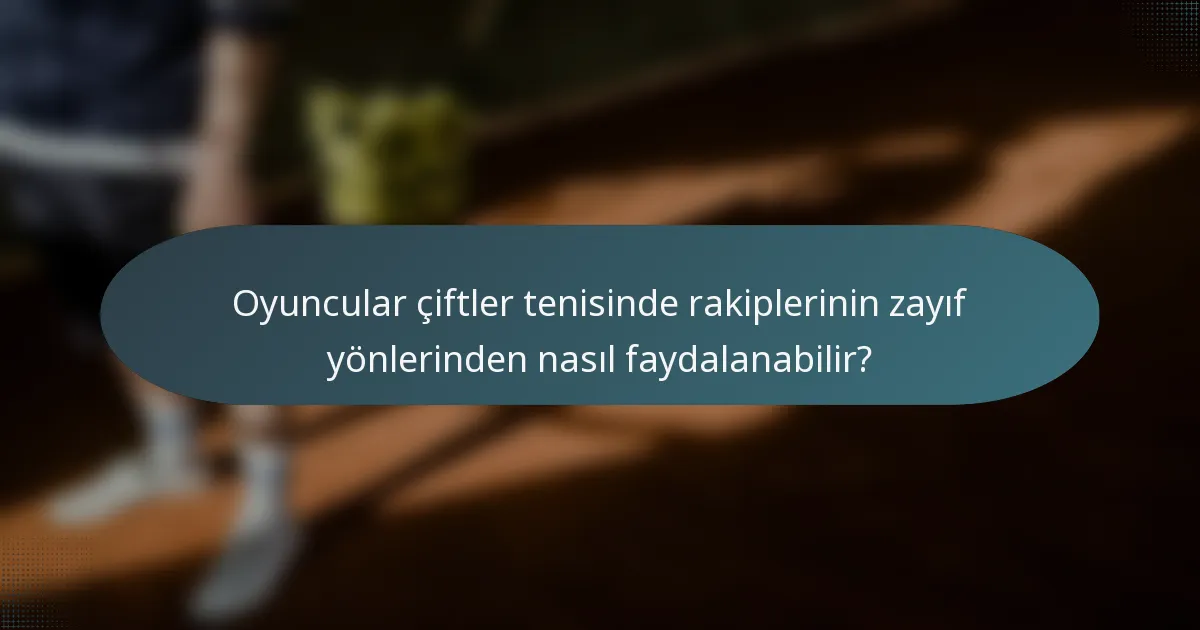 Oyuncular çiftler tenisinde rakiplerinin zayıf yönlerinden nasıl faydalanabilir?