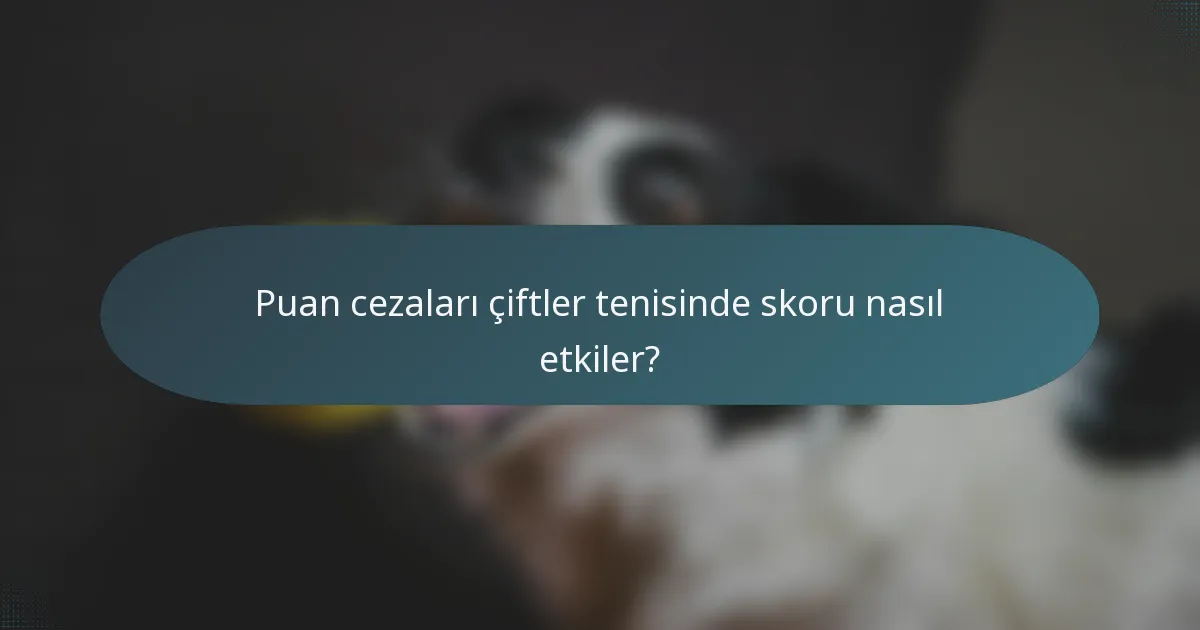 Puan cezaları çiftler tenisinde skoru nasıl etkiler?