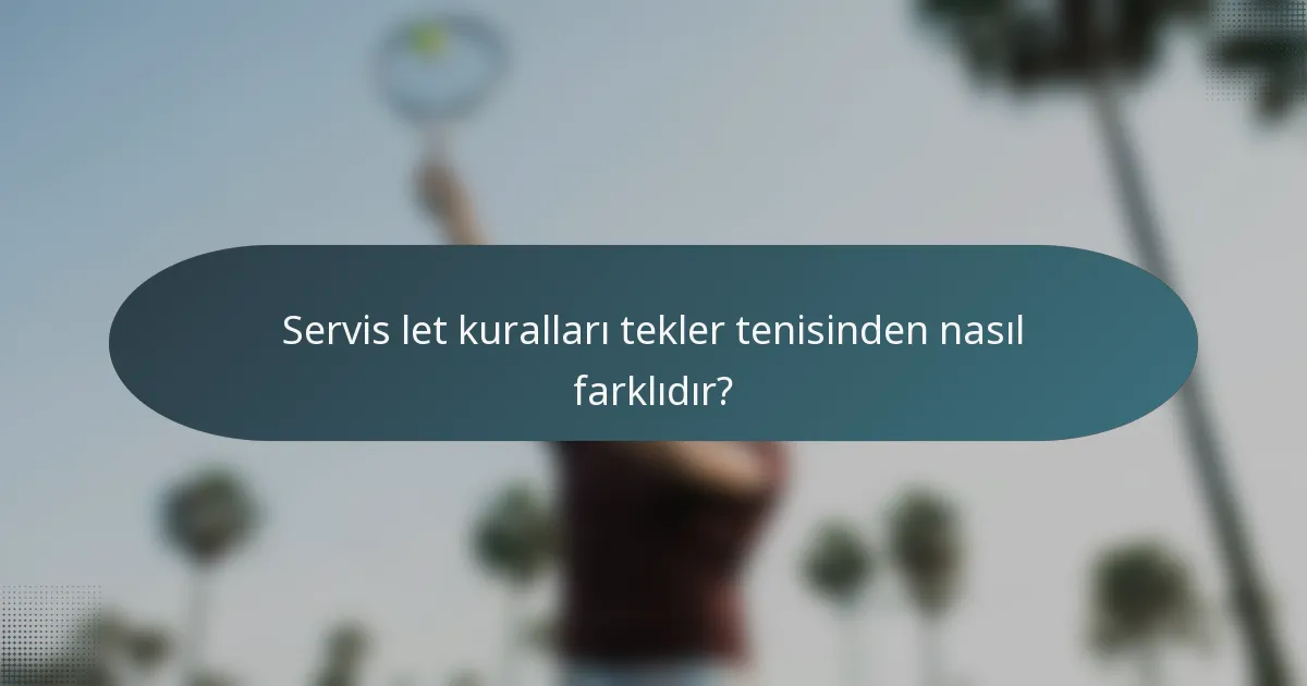 Servis let kuralları tekler tenisinden nasıl farklıdır?