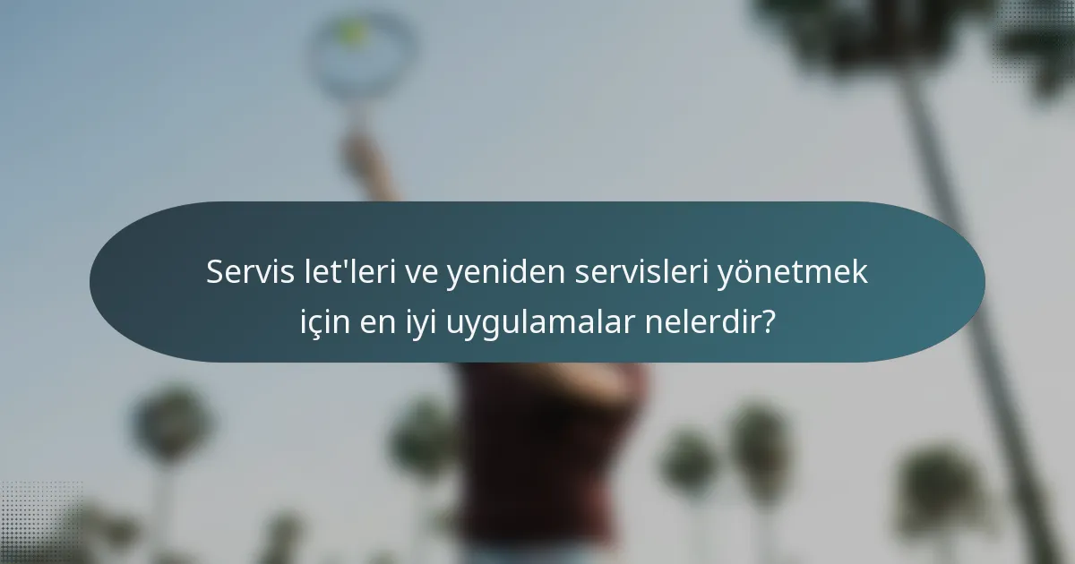 Servis let'leri ve yeniden servisleri yönetmek için en iyi uygulamalar nelerdir?