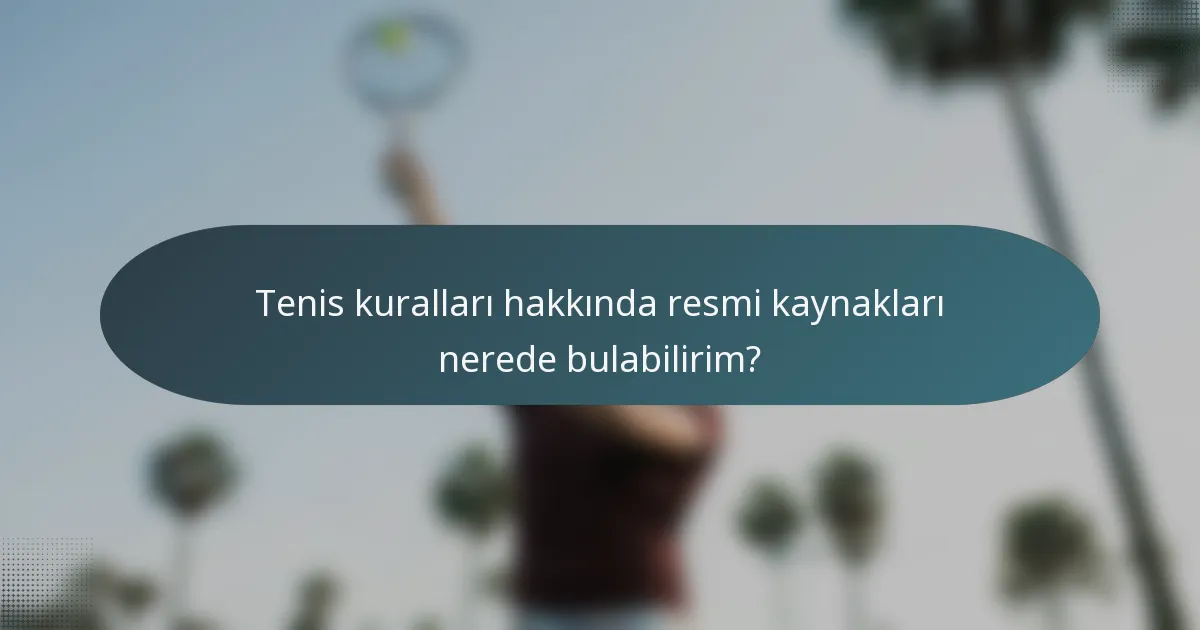 Tenis kuralları hakkında resmi kaynakları nerede bulabilirim?