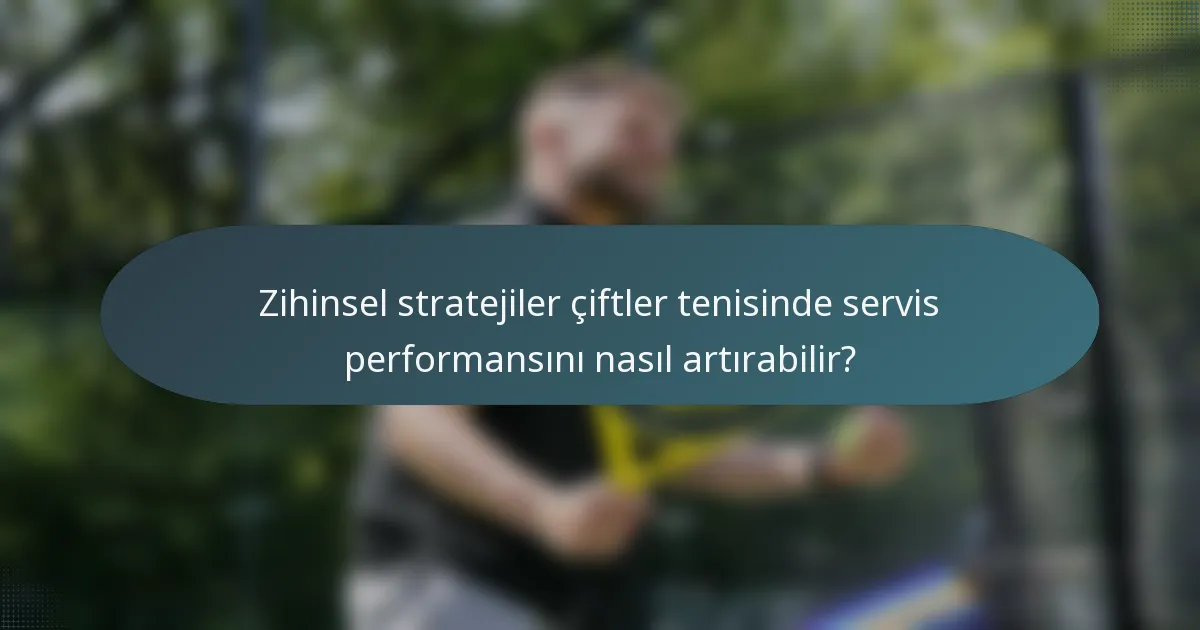 Zihinsel stratejiler çiftler tenisinde servis performansını nasıl artırabilir?